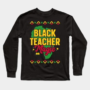 Black Teacher Magic Black History Month Teacher Long Sleeve T-Shirt